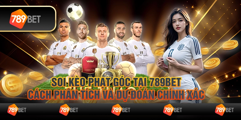 Soi Kèo Phạt Góc Tại 789Bet: Cách Phân Tích Và Dự Đoán Chính Xác